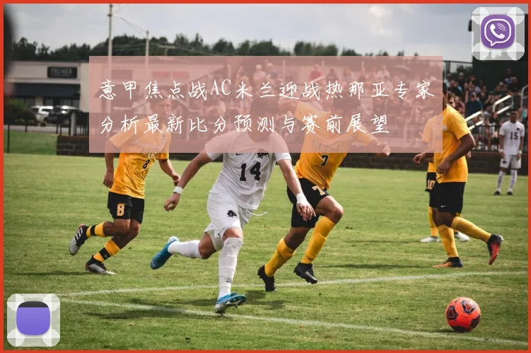 意甲焦点战AC米兰迎战热那亚专家分析最新比分预测与赛前展望